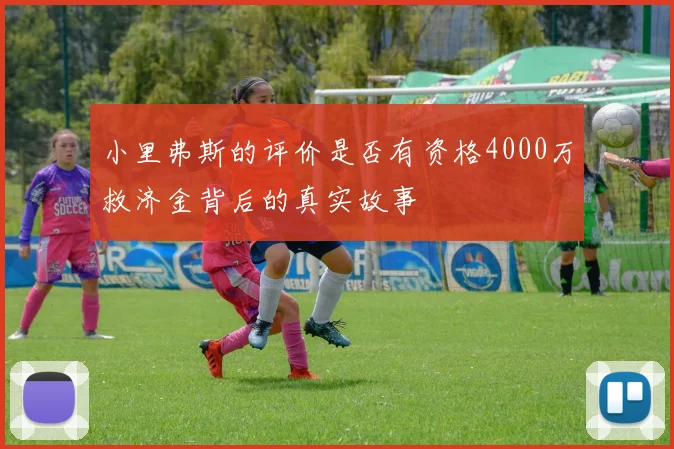 小里弗斯的评价是否有资格4000万救济金背后的真实故事