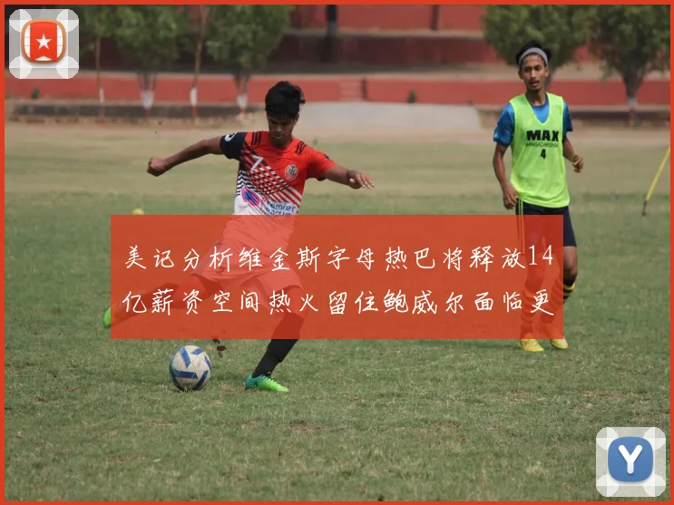 美记分析维金斯字母热巴将释放14亿薪资空间热火留住鲍威尔面临更大挑战